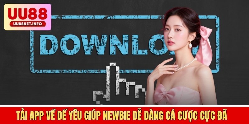 Tải app về dế y&ecirc;u gi&uacute;p newbie dễ d&agrave;ng c&aacute; cược cực đ&atilde;.